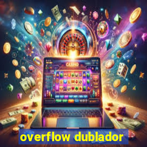 overflow dublador